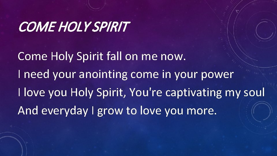 COME HOLY SPIRIT Come Holy Spirit fall on me now. I need your anointing