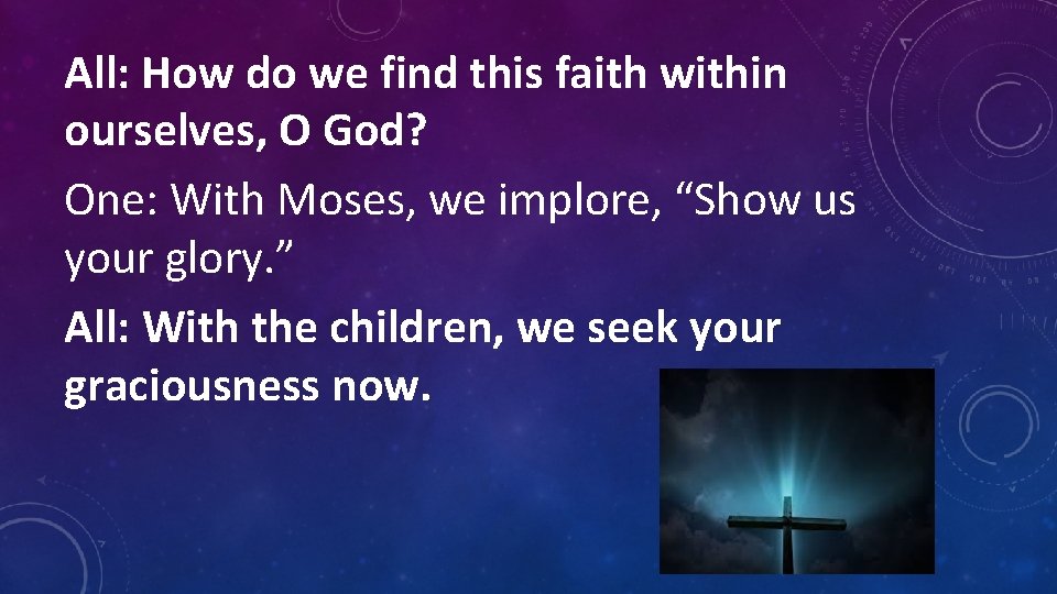 All: How do we find this faith within ourselves, O God? One: With Moses,