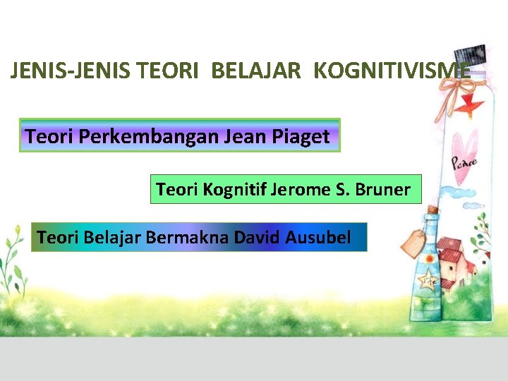 JENIS TEORI BELAJAR KOGNITIVISME Teori Perkembangan Jean Piaget Teori Kognitif Jerome S. Bruner Teori