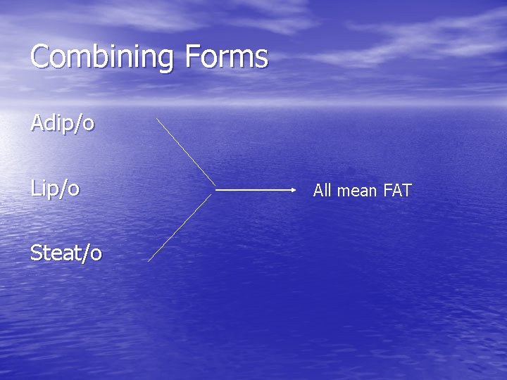 Combining Forms Adip/o Lip/o Steat/o All mean FAT Combining Forms Adip/o Lip/o Steat/o All mean FAT