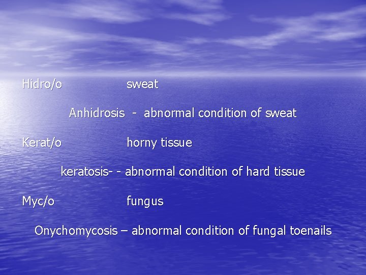 Hidro/o sweat Anhidrosis - abnormal condition of sweat Kerat/o horny tissue keratosis- - abnormal Hidro/o sweat Anhidrosis - abnormal condition of sweat Kerat/o horny tissue keratosis- - abnormal