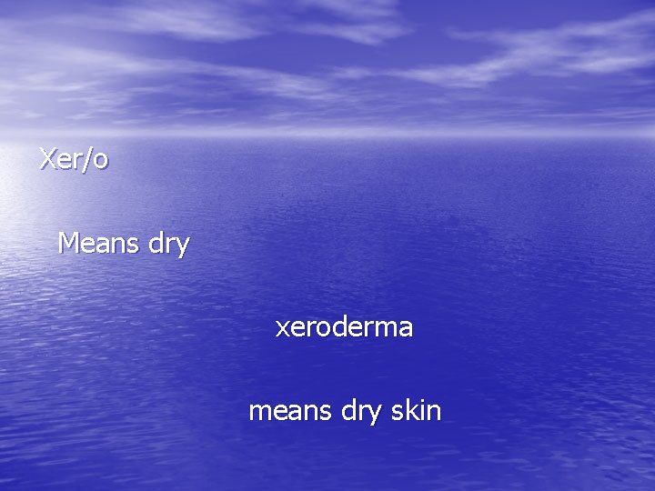 Xer/o Means dry xeroderma means dry skin Xer/o Means dry xeroderma means dry skin
