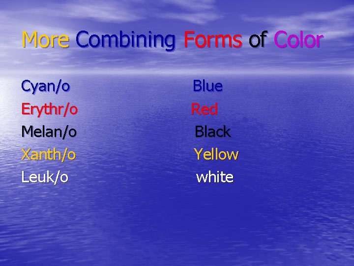 More Combining Forms of Color Cyan/o Erythr/o Melan/o Xanth/o Leuk/o Blue Red Black Yellow More Combining Forms of Color Cyan/o Erythr/o Melan/o Xanth/o Leuk/o Blue Red Black Yellow
