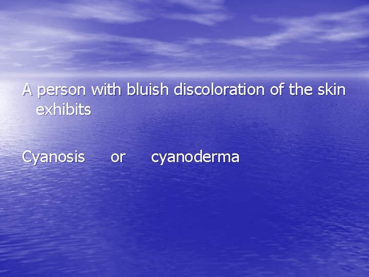 A person with bluish discoloration of the skin exhibits Cyanosis or cyanoderma A person with bluish discoloration of the skin exhibits Cyanosis or cyanoderma