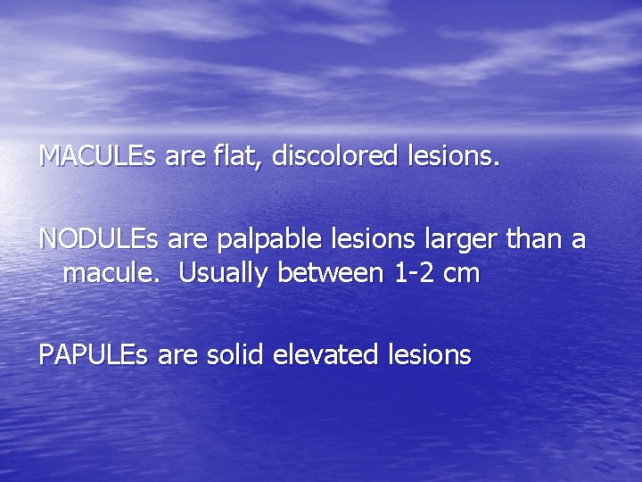 MACULEs are flat, discolored lesions. NODULEs are palpable lesions larger than a macule. Usually MACULEs are flat, discolored lesions. NODULEs are palpable lesions larger than a macule. Usually