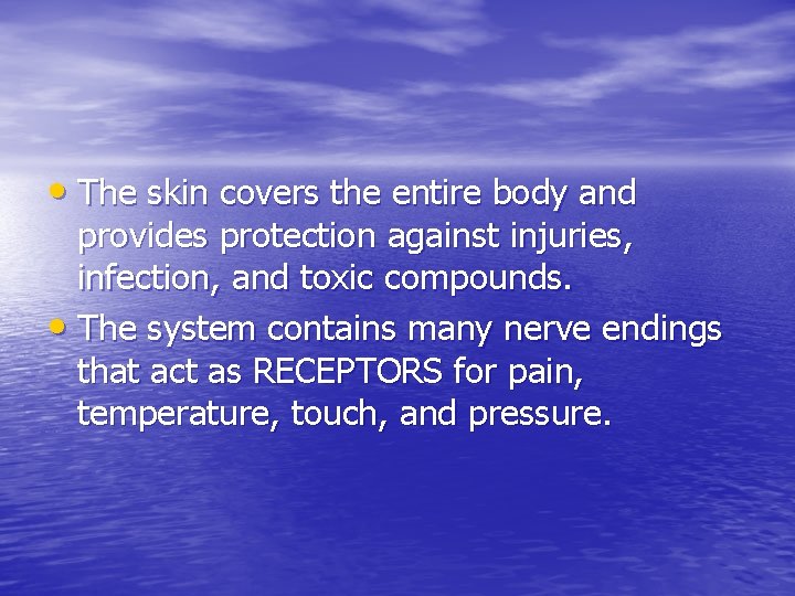 • The skin covers the entire body and provides protection against injuries, infection, • The skin covers the entire body and provides protection against injuries, infection,