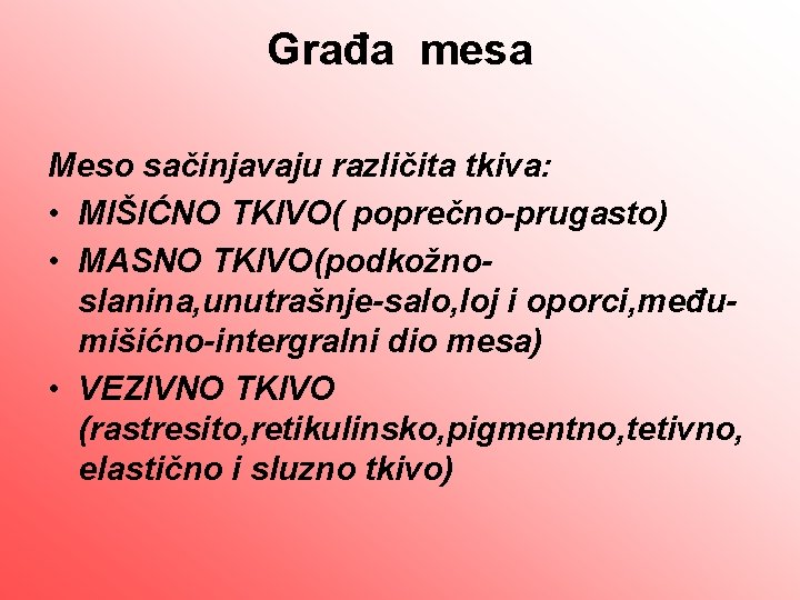 Građa mesa Meso sačinjavaju različita tkiva: • MIŠIĆNO TKIVO( poprečno-prugasto) • MASNO TKIVO(podkožnoslanina, unutrašnje-salo,