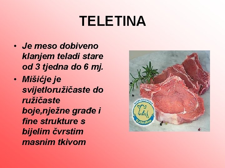 TELETINA • Je meso dobiveno klanjem teladi stare od 3 tjedna do 6 mj.