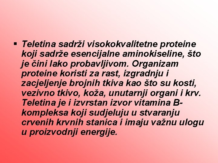 § Teletina sadrži visokokvalitetne proteine koji sadrže esencijalne aminokiseline, što je čini lako probavljivom.