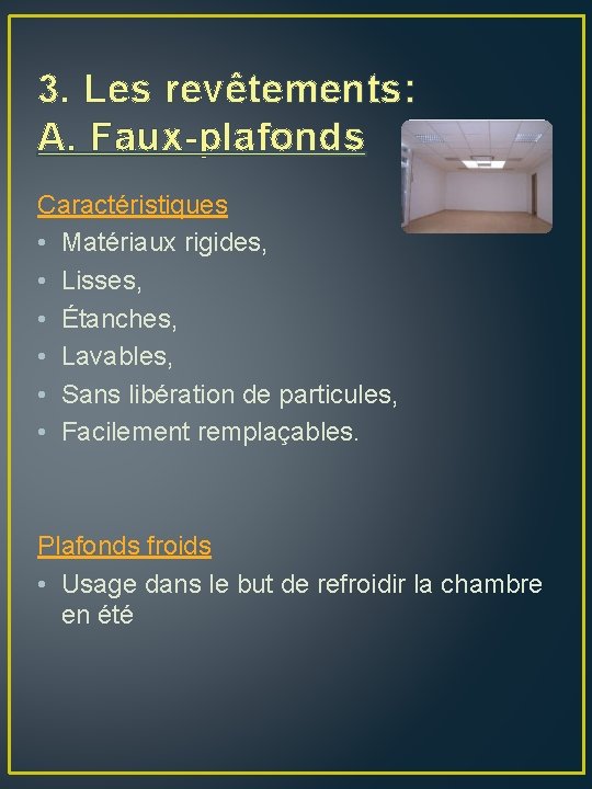 3. Les revêtements: A. Faux-plafonds Caractéristiques • Matériaux rigides, • Lisses, • Étanches, •