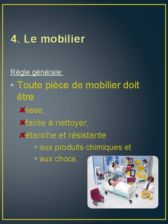 4. Le mobilier Règle générale: • Toute pièce de mobilier doit être lisse, facile