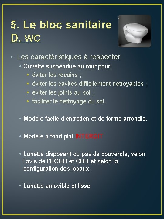 5. Le bloc sanitaire D. WC • Les caractéristiques à respecter: • Cuvette suspendue