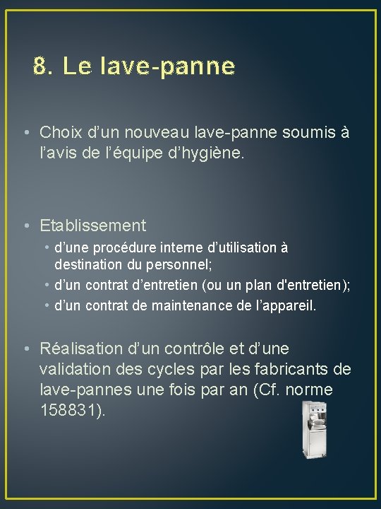 8. Le lave-panne • Choix d’un nouveau lave-panne soumis à l’avis de l’équipe d’hygiène.