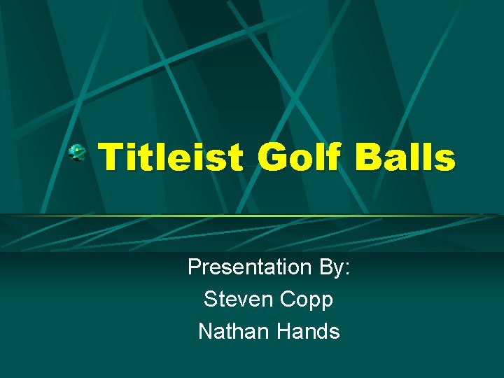 Titleist Golf Balls Presentation By: Steven Copp Nathan Hands 