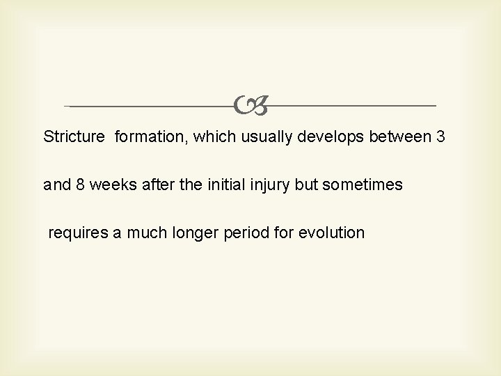  Stricture formation, which usually develops between 3 and 8 weeks after the initial