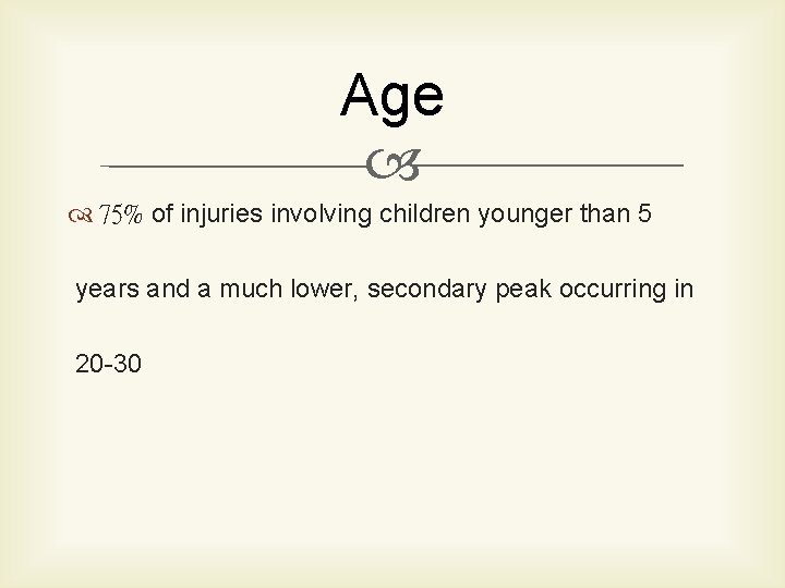 Age 75% of injuries involving children younger than 5 years and a much lower,