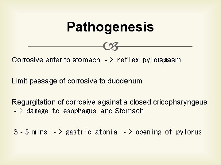 Pathogenesis Corrosive enter to stomach ‐> reflex pyloric spasm Limit passage of corrosive to