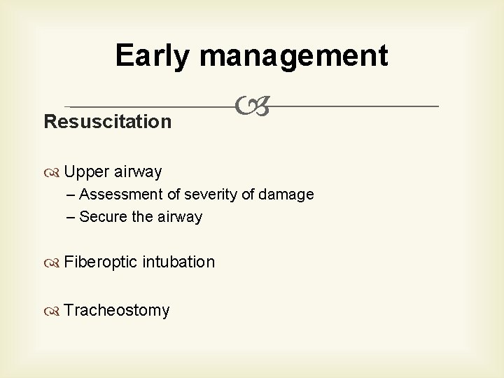Early management Resuscitation Upper airway – Assessment of severity of damage – Secure the