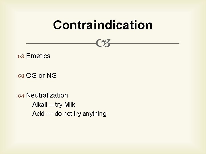 Contraindication Emetics OG or NG Neutralization Alkali ---try Milk Acid---- do not try anything