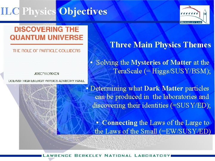 ILC Physics Objectives Three Main Physics Themes • Solving the Mysteries of Matter at