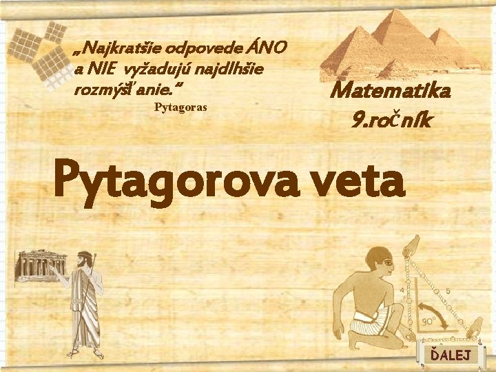 „Najkratšie odpovede ÁNO a NIE vyžadujú najdlhšie rozmýšľanie. “ Pytagoras Matematika 9. ročník Pytagorova