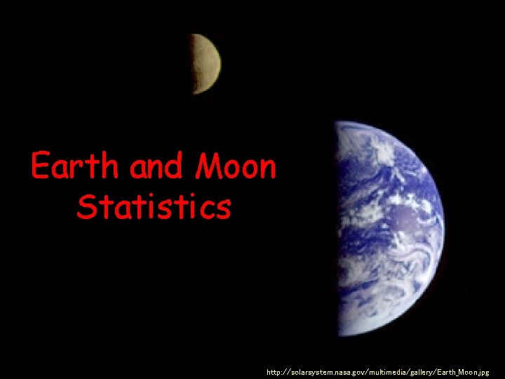 Earth and Moon Statistics http: //solarsystem. nasa. gov/multimedia/gallery/Earth_Moon. jpg 