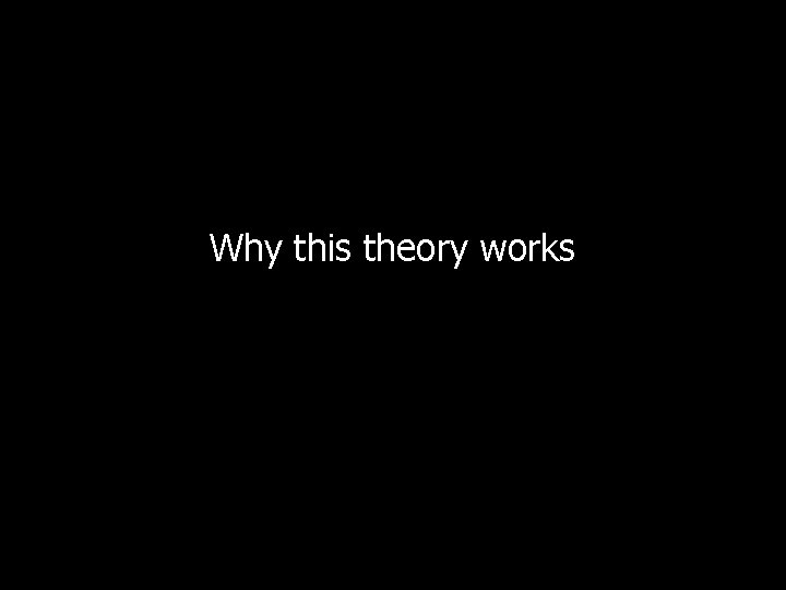 Why this theory works 