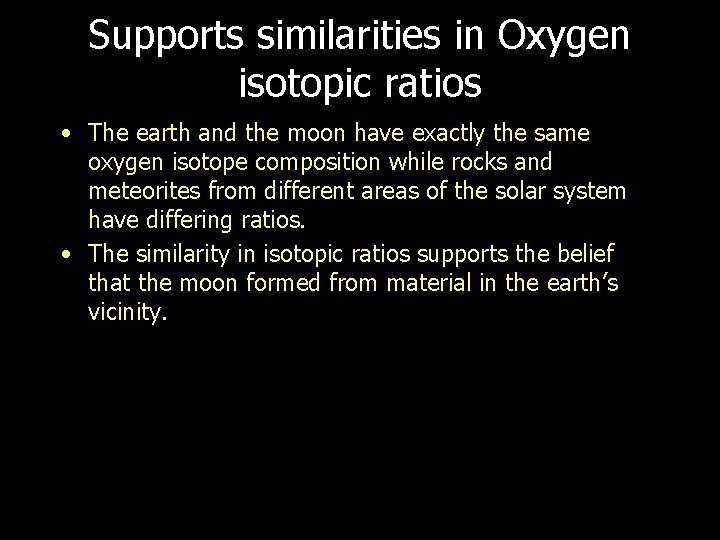 Supports similarities in Oxygen isotopic ratios • The earth and the moon have exactly