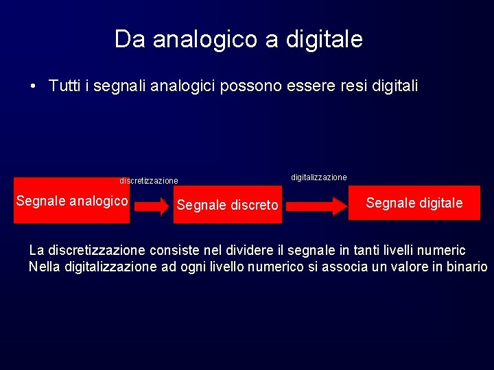 Da analogico a digitale • Tutti i segnali analogici possono essere resi digitali discretizzazione