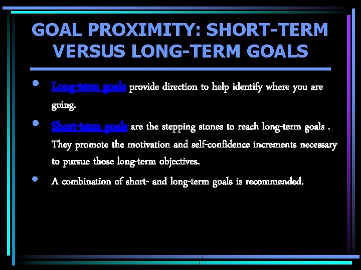 GOAL PROXIMITY: SHORT-TERM VERSUS LONG-TERM GOALS • • • Long-term goals provide direction to GOAL PROXIMITY: SHORT-TERM VERSUS LONG-TERM GOALS • • • Long-term goals provide direction to