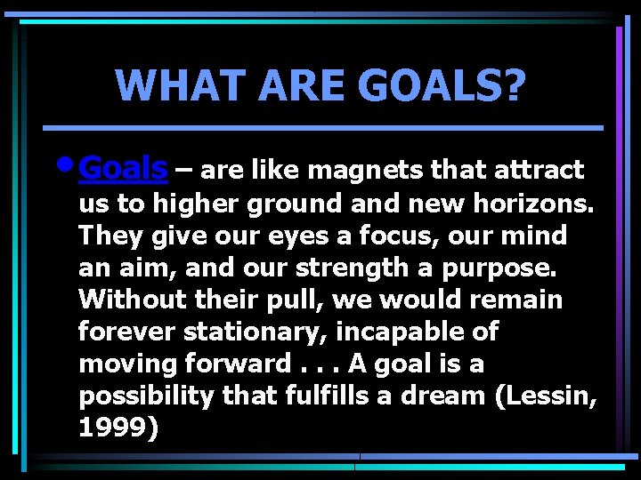 WHAT ARE GOALS? • Goals – are like magnets that attract us to higher WHAT ARE GOALS? • Goals – are like magnets that attract us to higher