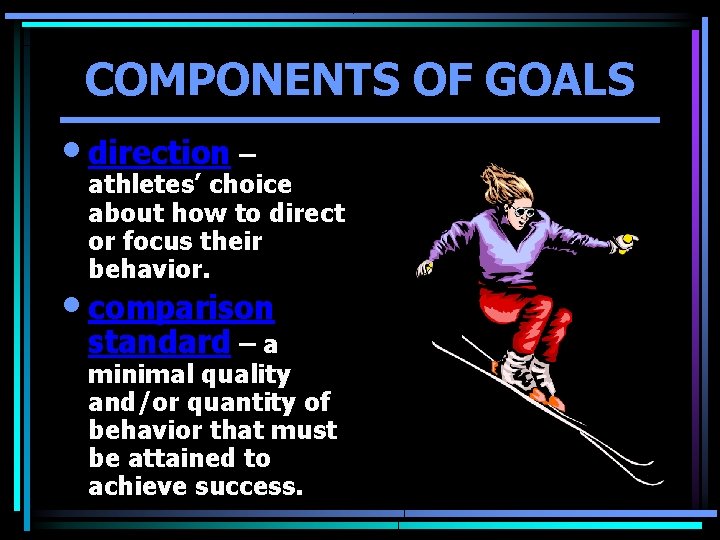 COMPONENTS OF GOALS • direction – athletes’ choice about how to direct or focus COMPONENTS OF GOALS • direction – athletes’ choice about how to direct or focus