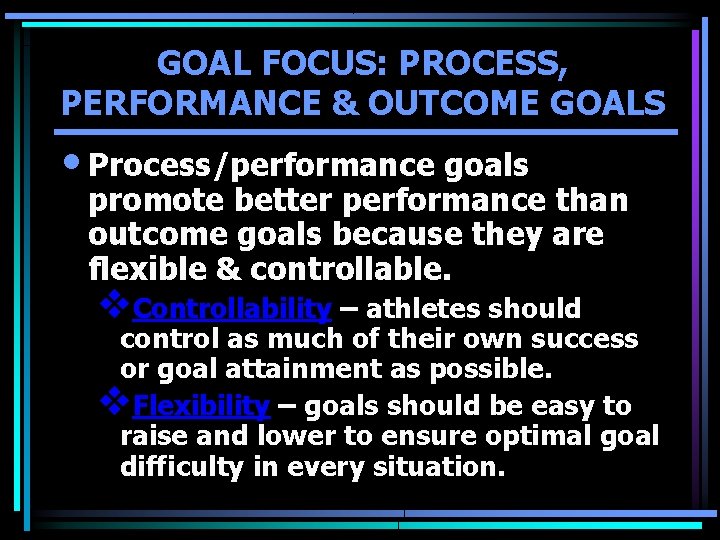 GOAL FOCUS: PROCESS, PERFORMANCE & OUTCOME GOALS • Process/performance goals promote better performance than GOAL FOCUS: PROCESS, PERFORMANCE & OUTCOME GOALS • Process/performance goals promote better performance than