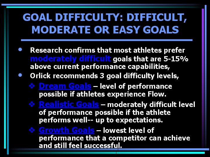 GOAL DIFFICULTY: DIFFICULT, MODERATE OR EASY GOALS • • Research confirms that most athletes GOAL DIFFICULTY: DIFFICULT, MODERATE OR EASY GOALS • • Research confirms that most athletes