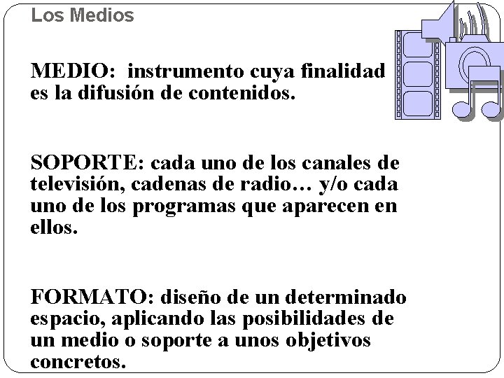 Los Medios MEDIO: instrumento cuya finalidad es la difusión de contenidos. SOPORTE: cada uno