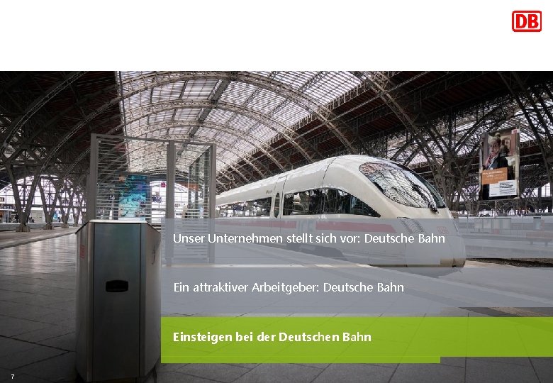 Unser Unternehmen stellt sich vor: Deutsche Bahn Ein attraktiver Arbeitgeber: Deutsche Bahn Einsteigen bei