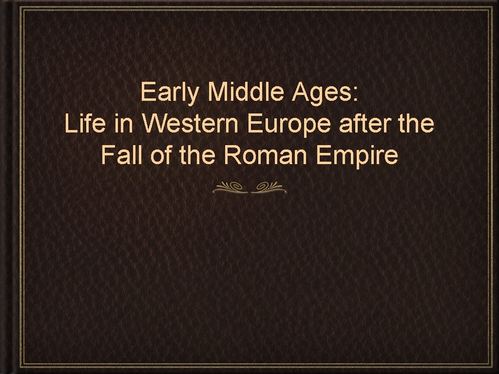 Early Middle Ages: Life in Western Europe after the Fall of the Roman Empire