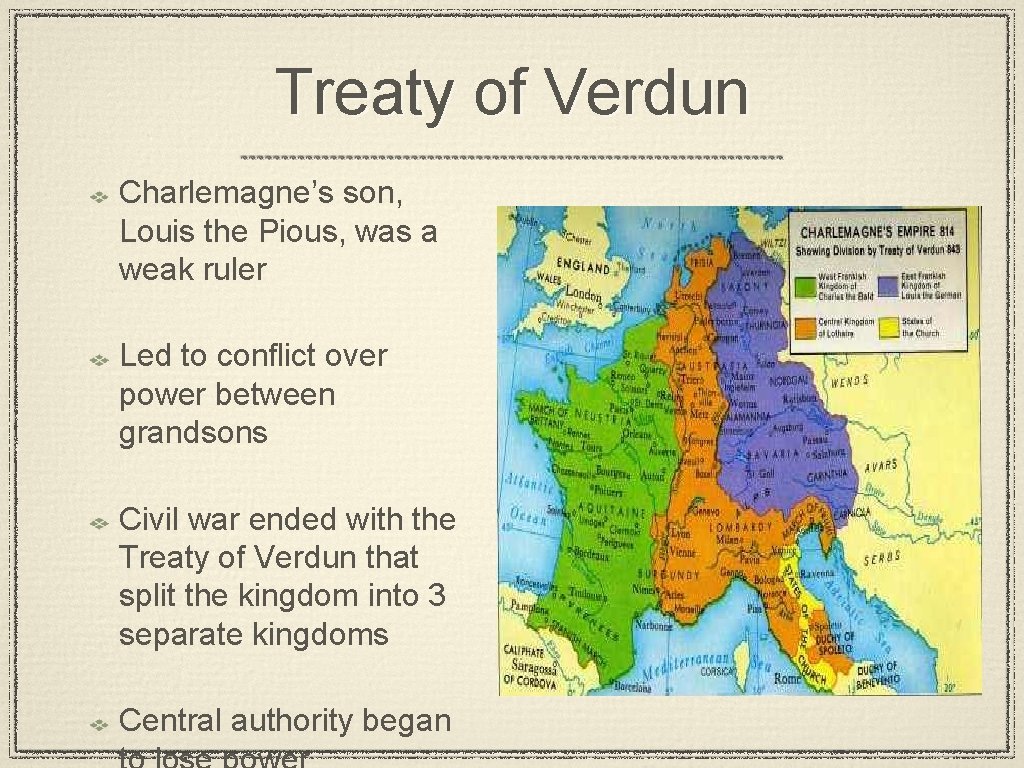 Treaty of Verdun Charlemagne’s son, Louis the Pious, was a weak ruler Led to