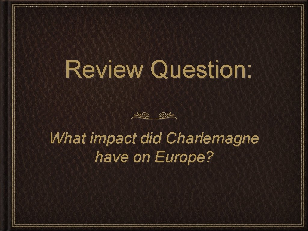 Review Question: What impact did Charlemagne have on Europe? 