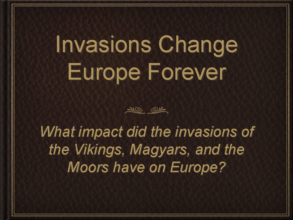 Invasions Change Europe Forever What impact did the invasions of the Vikings, Magyars, and