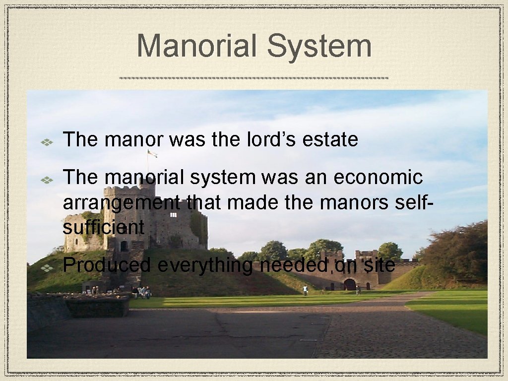 Manorial System The manor was the lord’s estate The manorial system was an economic