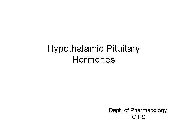 Hypothalamic Pituitary Hormones Dept. of Pharmacology, CIPS Hypothalamic Pituitary Hormones Dept. of Pharmacology, CIPS