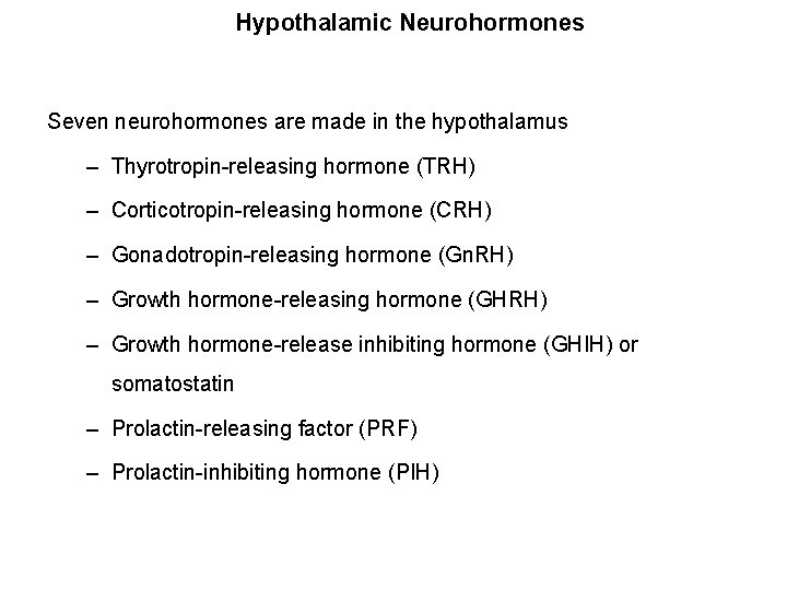 Hypothalamic Neurohormones Seven neurohormones are made in the hypothalamus – Thyrotropin-releasing hormone (TRH) – Hypothalamic Neurohormones Seven neurohormones are made in the hypothalamus – Thyrotropin-releasing hormone (TRH) –