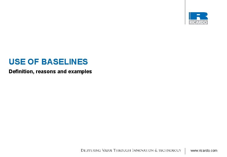 USE OF BASELINES Definition, reasons and examples www. ricardo. com RD. 11/######. # ©