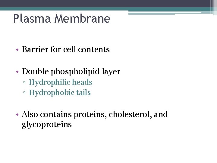 Plasma Membrane • Barrier for cell contents • Double phospholipid layer ▫ Hydrophilic heads