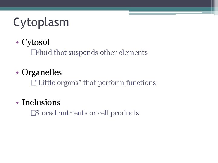 Cytoplasm • Cytosol �Fluid that suspends other elements • Organelles �“Little organs” that perform