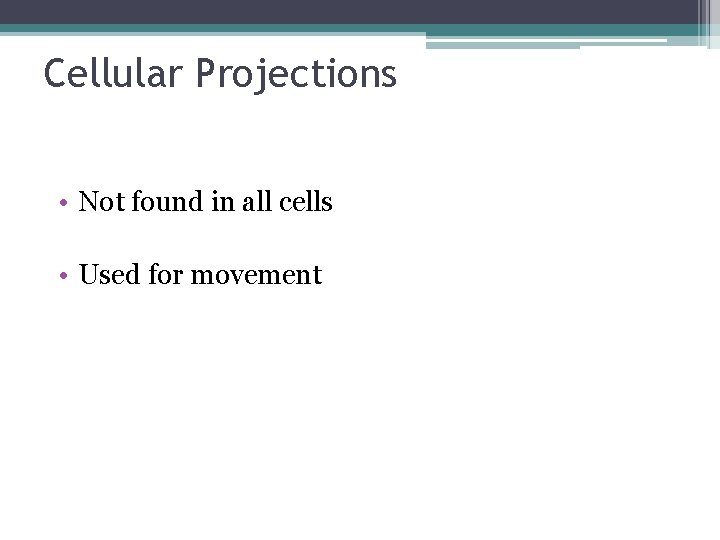 Cellular Projections • Not found in all cells • Used for movement 