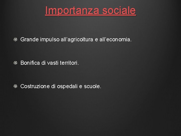 Importanza sociale Grande impulso all’agricoltura e all’economia. Bonifica di vasti territori. Costruzione di ospedali