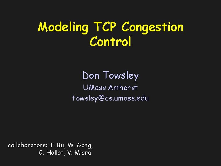 Modeling TCP Congestion Control Don Towsley UMass Amherst towsley@cs. umass. edu collaborators: T. Bu,