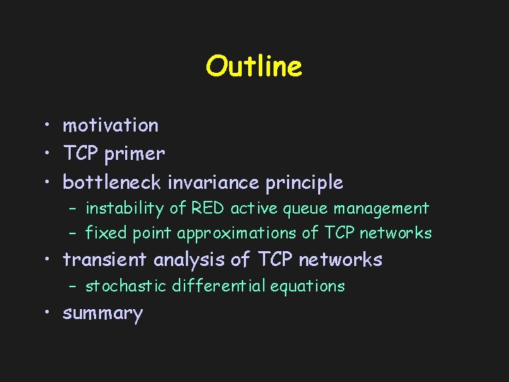 Outline • motivation • TCP primer • bottleneck invariance principle – instability of RED